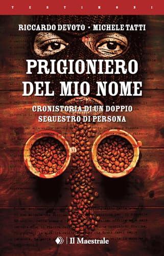 Prigioniero del mio nome: Cronistoria di un doppio sequestro di persona
