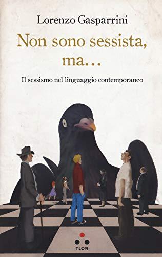 Non sono sessista, ma... il sessismo nel linguaggio contemporaneo