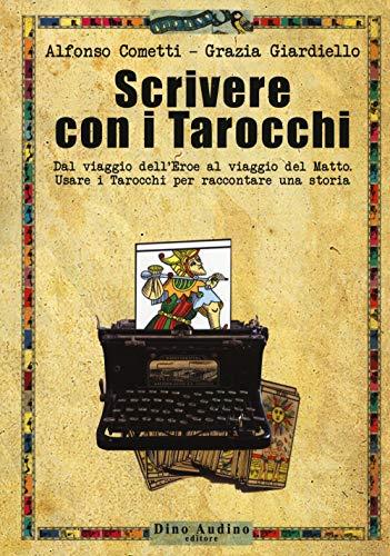 Scrivere con i Tarocchi. Dal viaggio dell'eroe al viaggio del matto. Usare i Tarocchi per raccontare una storia
