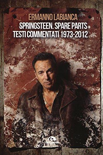 Springsteen. Spare parts. Testi commentati. 1973-2012