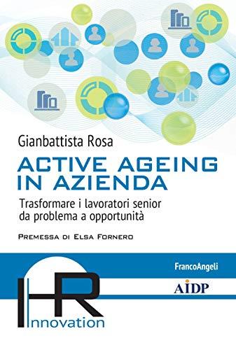 Active ageing in azienda: Trasformare i lavoratori senior da problema a opportunità