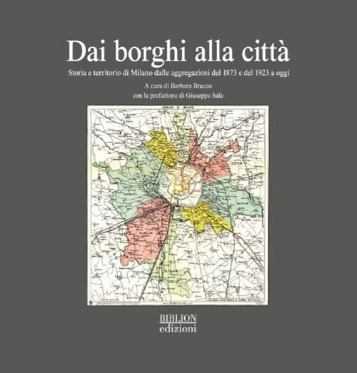 Dai borghi alla città storia e territorio di Milano dalle aggregazioni del 1873 e del 1923 a oggi