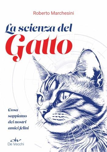La scienza del gatto. Cosa sappiamo dei nostri amici felini