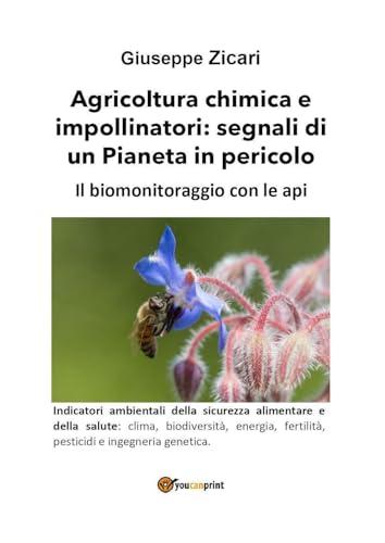 Agricoltura chimica e impollinatori: segnali di un Pianeta in pericolo. Il biomonitoraggio con le api.