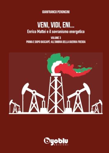 Veni, vidi, Eni... Enrico Mattei e il sovranismo energetico