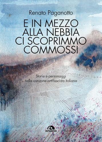 E in mezzo alla nebbia ci scoprimmo commossi. Storie e personaggi nella canzone antifascista italiana