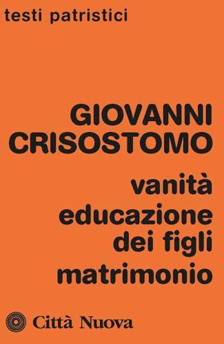 Vanità, educazione dei figli, matrimonio - Giovanni Crisostomo