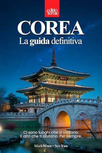 COREA DEL SUD – La Guida Definitiva: Itinerari, esperienze autentiche e consigli pratici per pianificare il tuo viaggio e scoprire davvero la Corea ... tra tradizione, modernità e meraviglia