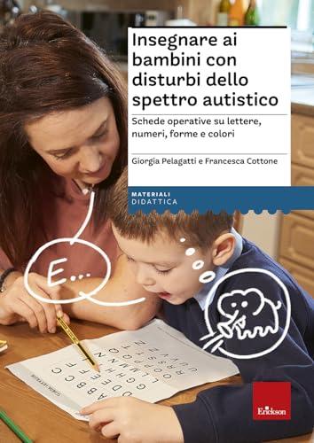 Insegnare ai bambini con disturbi dello spettro autistico: Schede operative su lettere, numeri, forme e colori