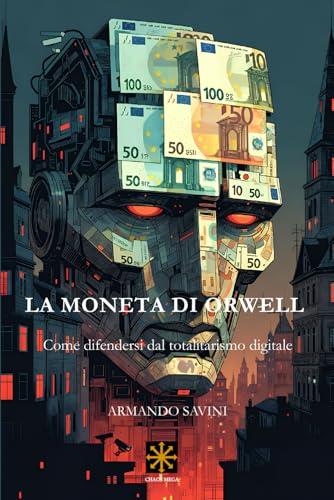 La Moneta di Orwell: Come Difendersi dal Totalitarismo Digitale
