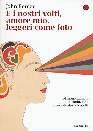 E i nostri volti, amore mio, leggeri come foto - John Berger