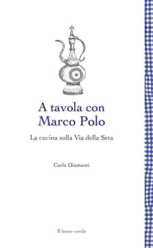 A tavola con Marco Polo: La cucina sulla Via della Seta (Leggere è un gusto Vol. 33)