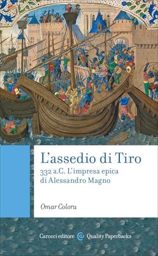 L'assedio di Tiro. 332 a.C. L'impresa epica di Alessandro Magno