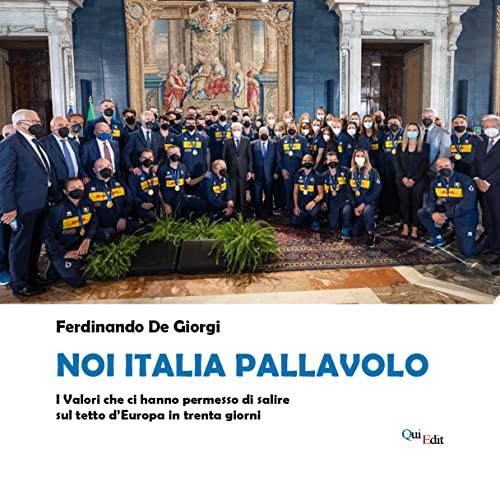 Noi Italia pallavolo. I valori che ci hanno permesso di salire sul tetto d’Europa in trenta giorni