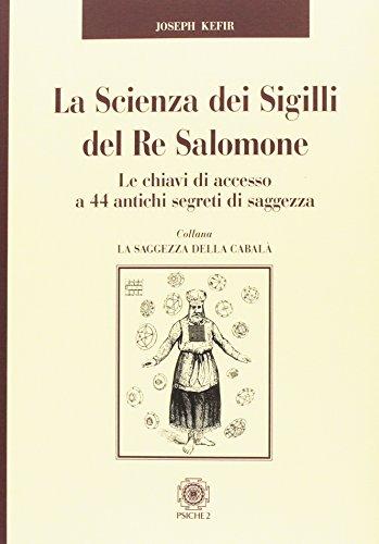 La scienza dei sigilli del re Salomone. Le chiavi di accesso a 44 antichi segreti di saggezza