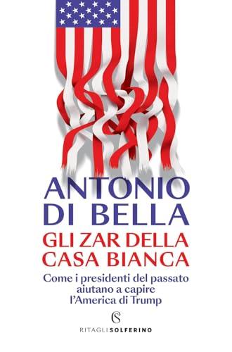 Gli zar della Casa Bianca. Come i presidenti del passato aiutano a capire l'America di Trump