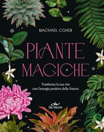 Piante magiche. Trasforma la tua vita con l'energia positiva della Natura