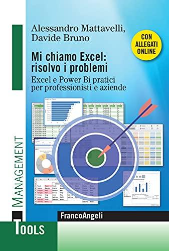 Mi chiamo Excel: risolvo i problemi. Excel e Power Bi pratici per professionisti e aziende. Con Contenuto digitale per download e accesso online