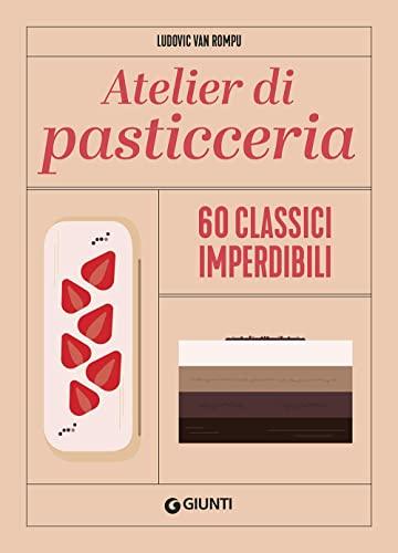 Atelier di Pasticceria. 60 Classici Imperdibili. Ediz. a colori
