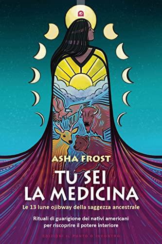 Tu sei la medicina. Le 13 lune ojibway della saggezza ancestrale