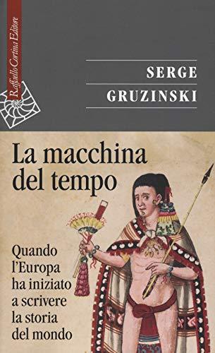 La macchina del tempo. Quando l'Europa ha iniziato a scrivere la storia del mondo