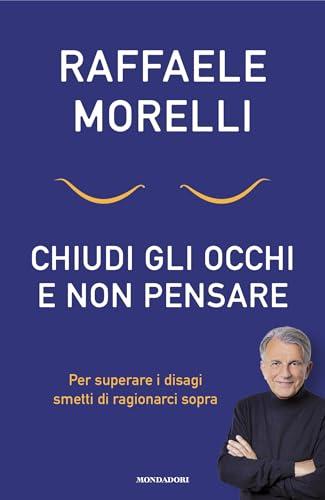 Chiudi gli occhi e non pensare: Per superare i disagi smetti di ragionarci sopra