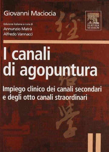 I canali di agopuntura. Impiego clinico dei canali secondari e degli otto canali straordinari