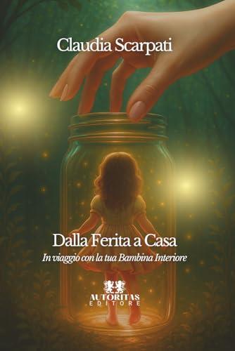 Dalla Ferita a Casa: In viaggio con la tua Bambina Interiore