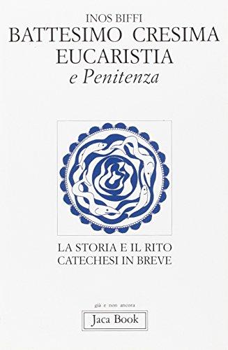 Primi sacramenti: battesimo, cresima, eucaristia, penitenza. La storia e il rito. Catechesi in breve