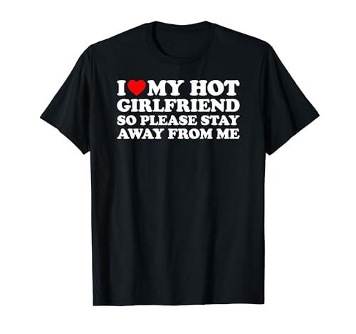 I Love My Hot Girlfriend So Please Stay Away From Me T-Shirt