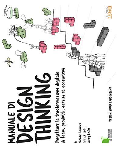 Manuale di design thinking. Progettare la trasformazione digitale di team, prodotti, servizi ed ecosistemi