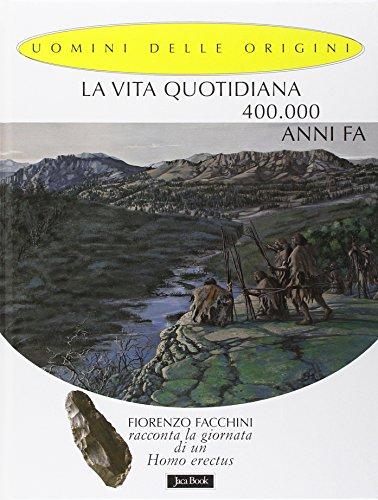 La vita quotidiana 400.000 anni fa. Fiorenzo Facchini racconta la giornata di un homo erectus