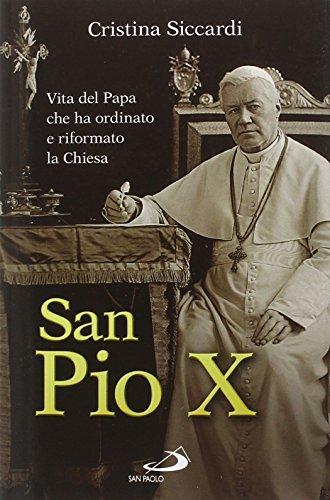 San Pio X. Vita del papa che ha ordinato e riformato la Chiesa