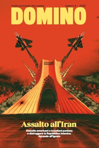 Domino. Rivista sul mondo che cambia. Assalto all'Iran. Vol. 3-2026