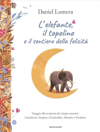 L'elefante, il topolino e il sentiero della felicità: Viaggio alla scoperta dei cinque maestri