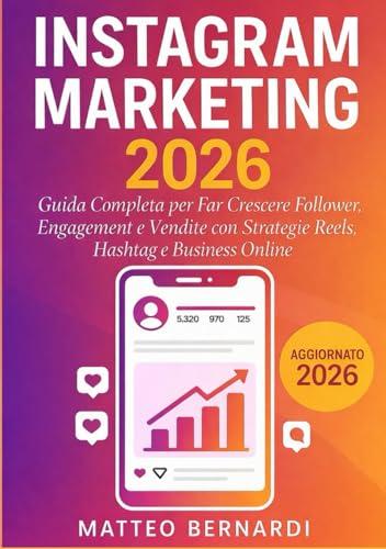 Instagram Marketing: Guida Completa per Far Crescere Follower, Engagement e Vendite con Strategie Reels, Hashtag e Business Online