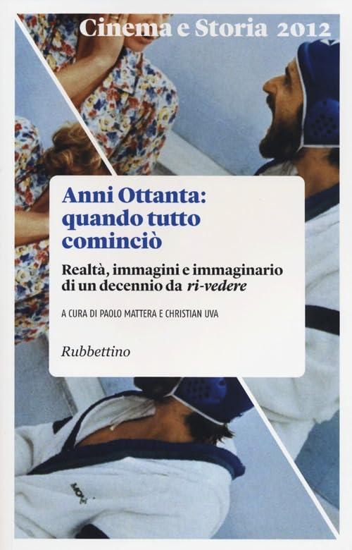 Cinema e storia. Anni Ottanta: quando tutto cominciò. Realtà, immagini e immaginario di un decennio da ri-vedere (2012) (Vol. 1)