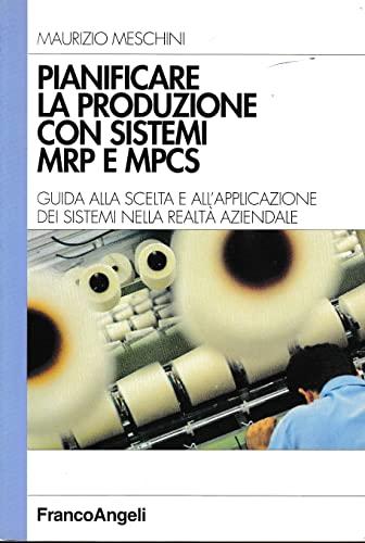 Pianificare la produzione con sistemi MRP e MPCS. Guida alla scelta e all'applicazione dei sistemi nella realtà aziendale