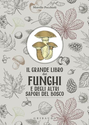Il grande libro dei funghi e degli altri sapori del bosco