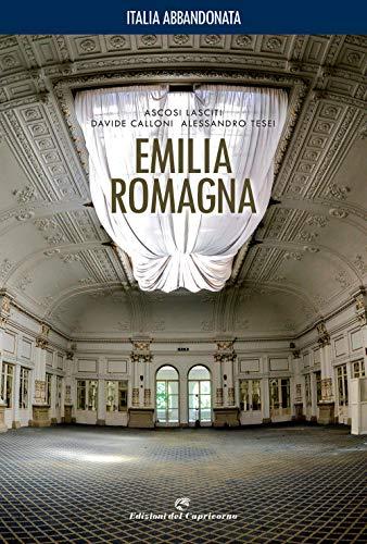 Italia abbandonata. Emilia Romagna. Ediz. a colori