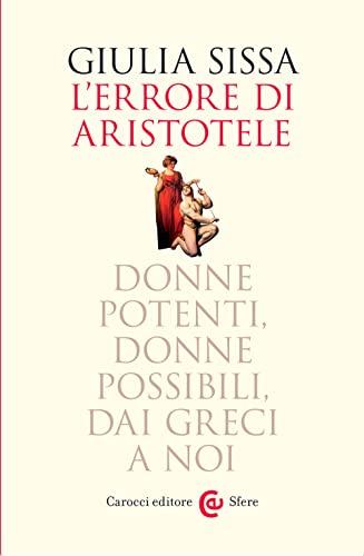 L'errore di Aristotele. Donne potenti, donne possibili, dai Greci a noi