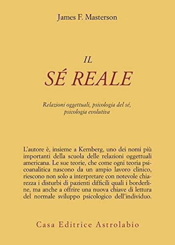 Il sé reale. Relazioni oggettuali, psicologia del sé, psicologia evolutiva