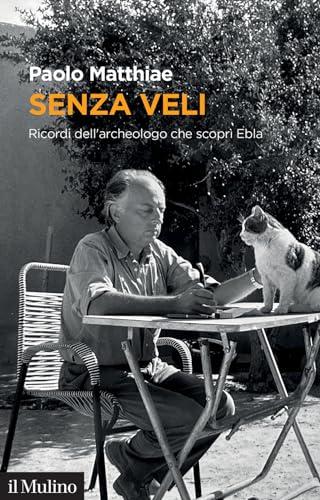 Senza veli. Ricordi dell'archeologo che scoprì Ebla