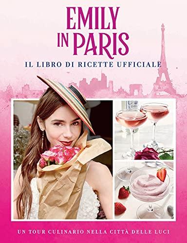 Emily in Paris: Il Libro di Ricette Ufficiale