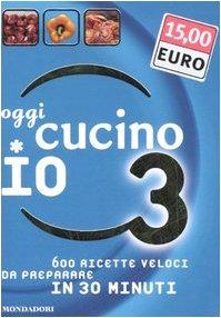Oggi cucino io. 600 ricette veloci da preparare in meno di 30 minuti. Ediz. illustrata