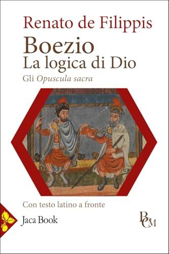 Boezio. La logica di Dio. Gli Opuscula sacra. Testo latino a fronte