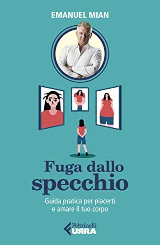Fuga dallo specchio: Guida pratica per piacerti e amare il tuo corpo