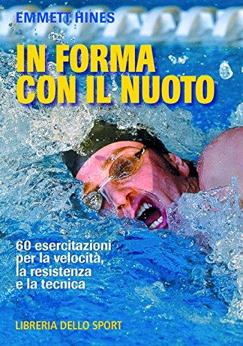 In forma con il nuoto: 60 esercitazioni per velocità, resistenza e tecnica