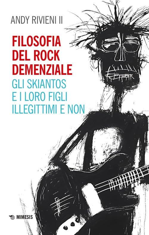 Filosofia del rock demenziale. Gli Skiantos e i loro figli illegittimi e non