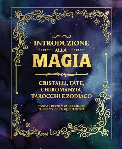 Introduzione alla magia. Cristalli, fate, chiromanzia, tarocchi e zodiaco